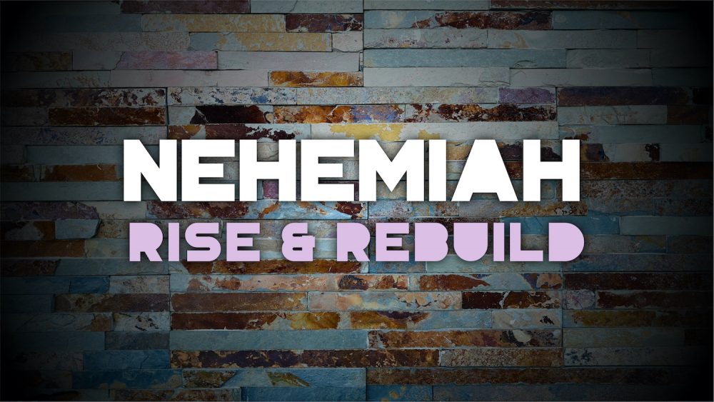 Nehemiah: Rise & Rebuild